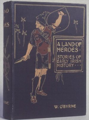 Portada de Una tierra de héroes, Historias de la historia temprana de Irlanda por W. Lorcan OByrne, c.1900 de English School