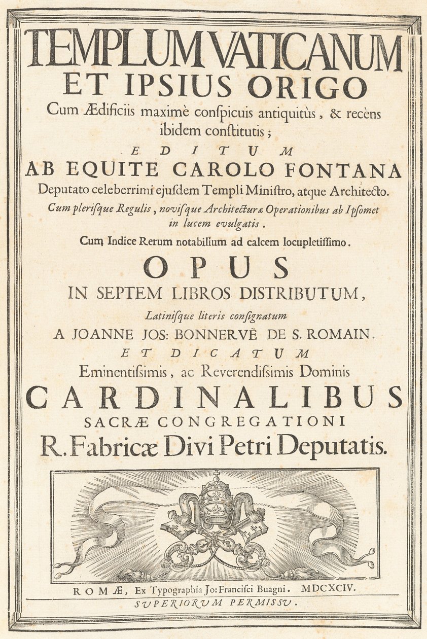 Templum Vaticanum Et Ipsius Origo Cum Aedificiis maximè conspicuis antiquitùs, & recèns ibidem constitutis; Editum Ab Equite Carolo Fontana Deputato celeberrimi ejusdem Templi Ministro, atque Architecto. Cum plerisque Regulis, novisque Architecturae & Oper de Carlo Fontana