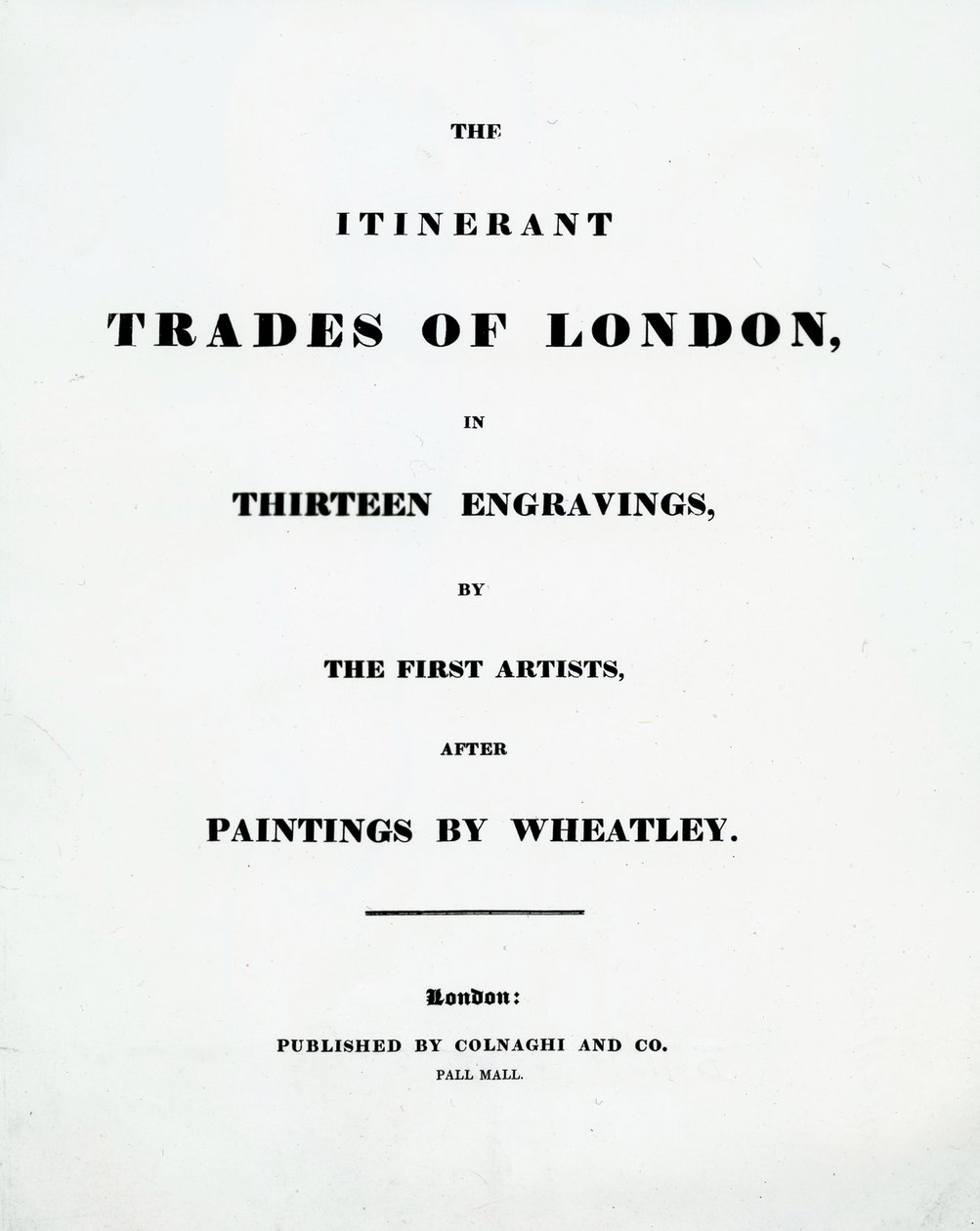 Página de título The Itinerant Trades of London en Trece grabados por los Primeros Artistas después de Pinturas de Francis Wheatley, Publicado por Colnaghi and Co. Pall Mal, 1794 de English School