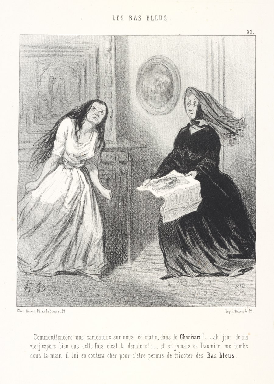 ¡Cómo! ¡Otra caricatura sobre nosotras esta mañana en el Charivari! ... ¡Ah, por mi vida! ¡Espero de verdad que esta vez sea la última! ... Y si ese Daumier cae alguna vez en mis manos, le costará caro haberse permitido tejer medias azules de Honoré Daumier
