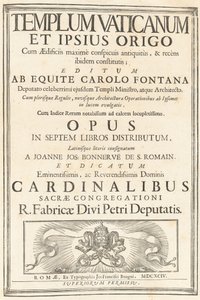 Templum Vaticanum Et Ipsius Origo Cum Aedificiis maximè conspicuis antiquitùs, & recèns ibidem constitutis; Editum Ab Equite Carolo Fontana Deputato celeberrimi ejusdem Templi Ministro, atque Architecto. Cum plerisque Regulis, novisque Architecturae & Oper de Carlo Fontana