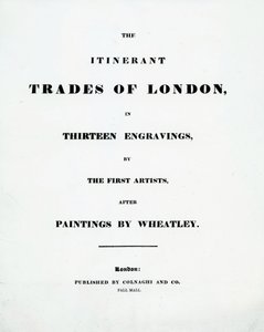 Página de título The Itinerant Trades of London en Trece grabados por los Primeros Artistas después de Pinturas de Francis Wheatley, Publicado por Colnaghi and Co. Pall Mal, 1794