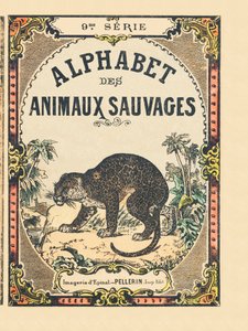 Portada del libro “Alfabeto de animales salvajes”. 9ª Serie. Imágenes de Epinal, Pellerin, impresor-editor, circa 1870. Colección privada. de French School