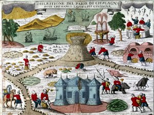 La tierra de cocagne (cuccagna): una tierra imaginaria donde uno viviría sin trabajar y sin preocupaciones, en abundancia y alegría