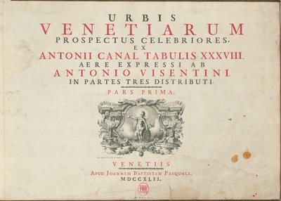 Urbis Venetiarum Prospectus Celebriores, Ex Antonii Canal Tabulis XXXVIII. Aere Expressi ab Antonio Visentini in Partes Tres Distributi. Pars Prima [-Pars Tertia] de Antonio Visentini