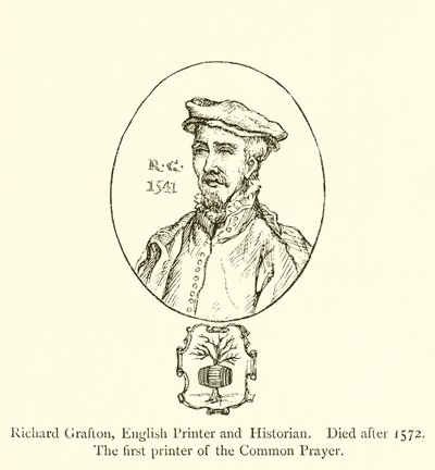 Richard Grafton, impresor e historiador inglés, fallecido después de 1572, el primer impresor del Libro de Oración Común de English School
