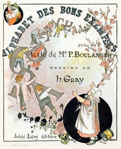 Página del título del libro "Alfabeto de buenos ejemplos". Jules Levy, editor. Ilustraciones de Henri Boulanger, alias Henri Gray. Textos de la Sra. P. Boulanger. Grabado e impresión por Ch. Gillot, 79 rue Madame, París. Alrededor de 1890. de Henri  Gray
