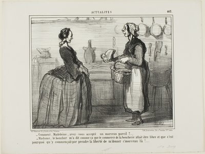 "- Madeleine, ¿cómo has podido aceptar un trozo de carne como éste - Madame, el carnicero me ha dicho que el comercio de carne será gratuito, por eso se ha tomado la libertad de darme este trozo", plato 463 de Actualités de Honoré Victorin Daumier