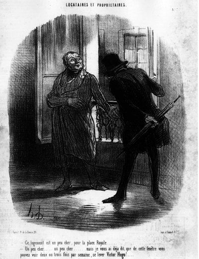 -el alojamiento es un poco caro, para Place Royale (Place des Vosges)... Un poco caro... un poco caro... pero ya le dije que desde esta ventana se puede ver dos o tres veces a la semana, levantarse Victor Hugo!... , tomado de "Inquilinos y Propietarios" de Honoré Daumier