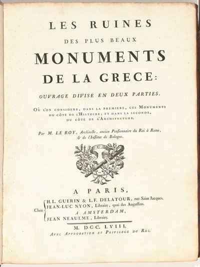 Las Ruinas de los Más Bellos Monumentos de Grecia: Obra Dividida en Dos Partes, Donde se Consideran, en la Primera, Estos Monumentos desde el Lado de la Historia; y en la Segunda, desde el Lado de la Arquitectura de Julien David Le Roy