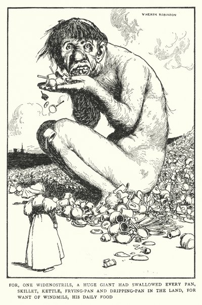 Porque, un gran gigante de anchas narices había tragado cada sartén, cacerola, olla, sartén y sartén de goteo en la tierra, por falta de molinos de viento, su alimento diario de William Heath Robinson