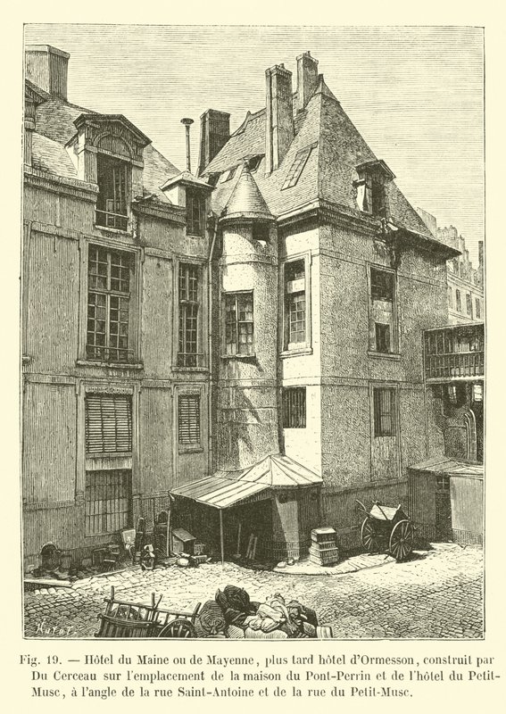 Hotel de Maine o de Mayenne, más tarde hotel de Ormesson, construido por Du Cerceau en el emplazamiento de la casa del Pont-Perrin y del hotel del Petit-Musc, en la esquina de la calle Saint-Antoine y de la calle de French School